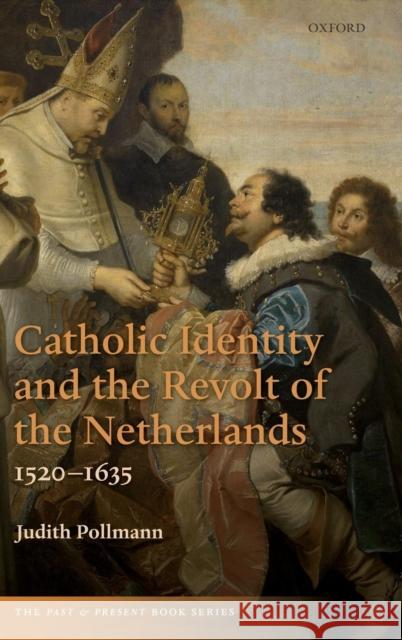 Catholic Identity and the Revolt of the Netherlands, 1520-1635 Judith Pollmann 9780199609918 Oxford University Press, USA