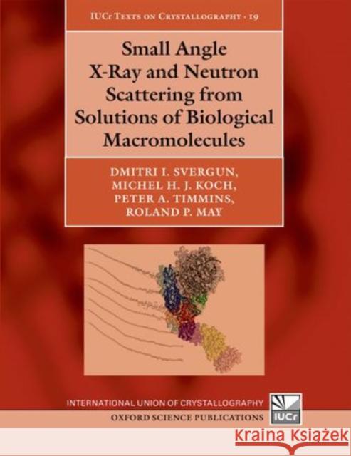 Small Angle X-Ray and Neutron Scattering from Solutions of Biological Macromolecules Dmitri I. Svergun Michel H. J. Koch Peter A. Timmins 9780199639533 Oxford University Press, USA