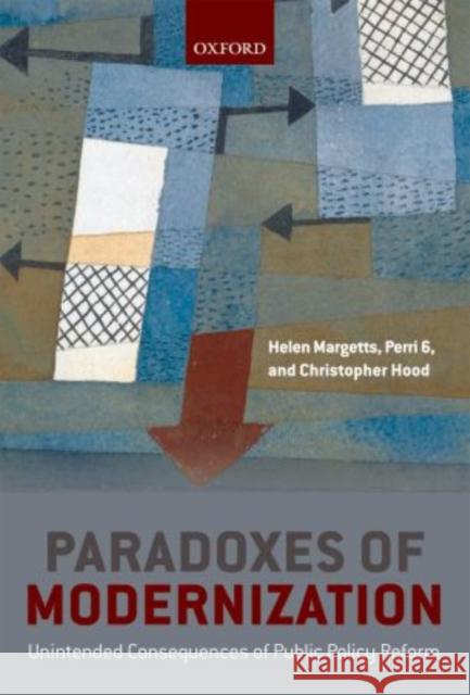Paradoxes of Modernization: Unintended Consequence of Public Policy Reform Margetts, Helen 9780199639618