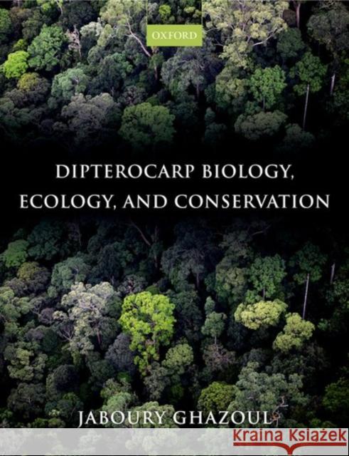 Dipterocarp Biology, Ecology, and Conservation Jaboury Ghazoul 9780199639656 Oxford University Press, USA