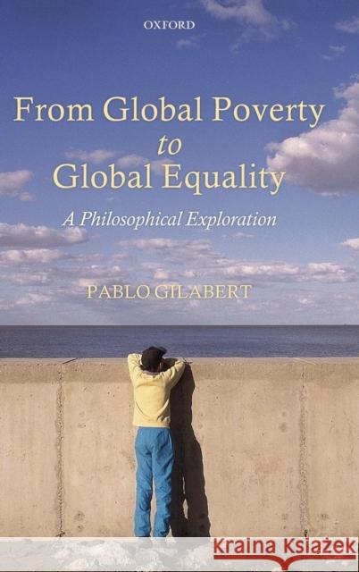 From Global Poverty to Global Equality: A Philosophical Exploration Gilabert, Pablo 9780199639717 0