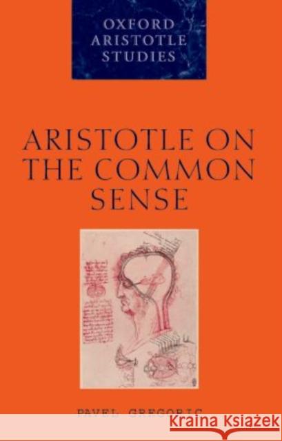 Aristotle on the Common Sense Pavel Gregoric 9780199640096