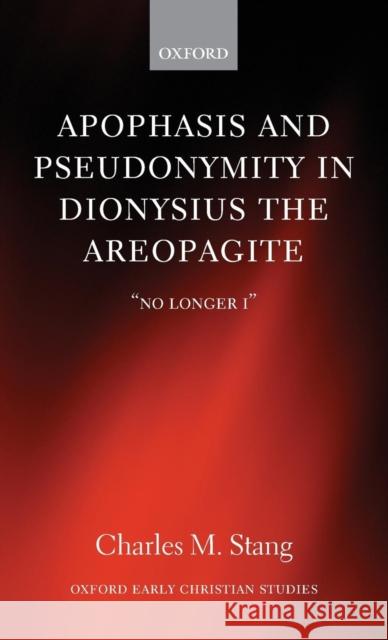 Apophasis and Pseudonymity in Dionysius the Areopagite: No Longer I Stang, Charles M. 9780199640423 Oxford University Press