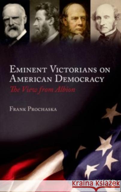 Eminent Victorians on American Democracy: The View from Albion Prochaska, Frank 9780199640614