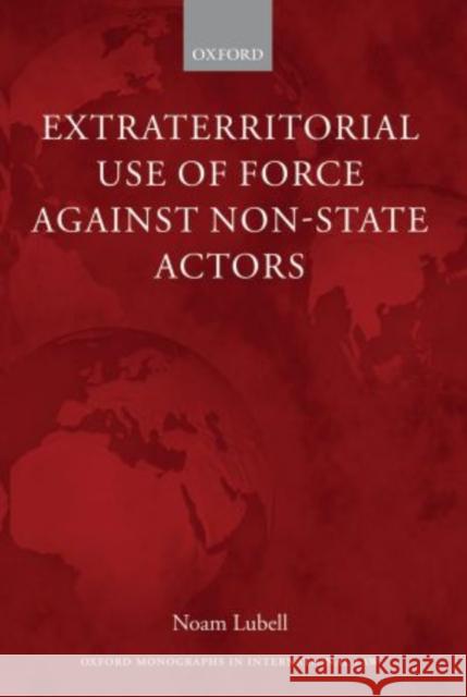 Extraterritorial Use of Force Against Non-State Actors Noam Lubell 9780199641222 Oxford University Press, USA