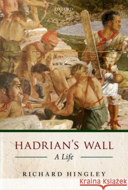 Hadrian's Wall: A Life Hingley, Richard 9780199641413 Oxford University Press