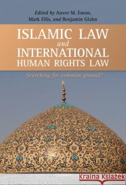 Islamic Law and International Human Rights Law: Searching for Common Ground? Emon, Anver M. 9780199641444