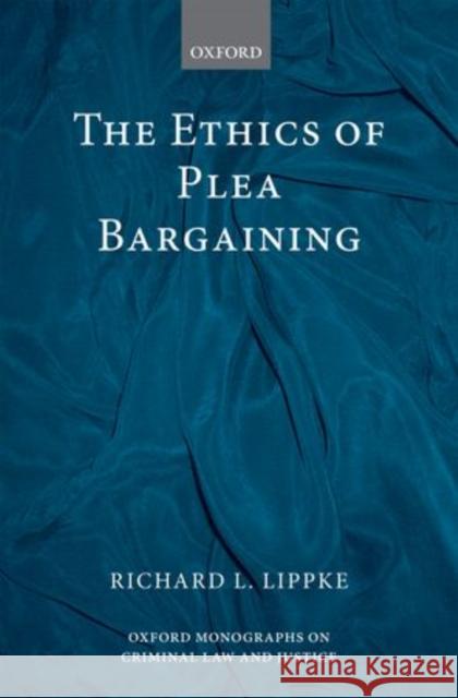 The Ethics of Plea Bargaining Lippke, Richard L.; 0; 0 9780199641468 OUP Oxford