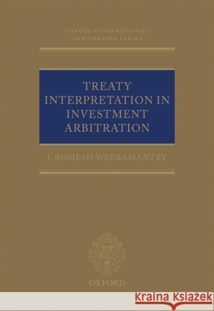 Treaty Interpretation in Investment Arbitration J Romesh Weeramantry 9780199641475 0