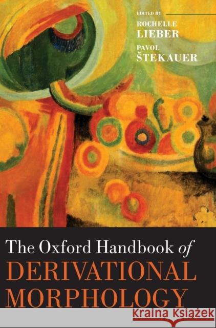 The Oxford Handbook of Derivational Morphology Rochelle Lieber 9780199641642 OXFORD UNIVERSITY PRESS ACADEM