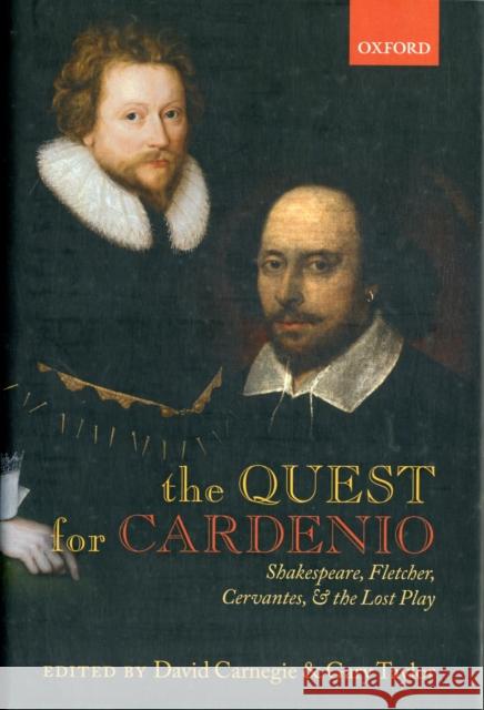 The Quest for Cardenio: Shakespeare, Fletcher, Cervantes, and the Lost Play Carnegie, David 9780199641819