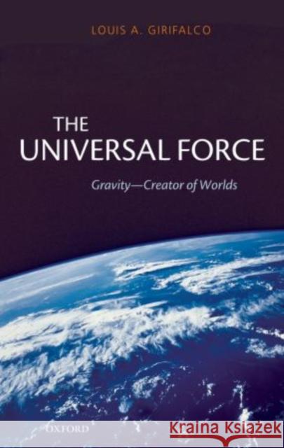 The Universal Force: Gravity - Creator of Worlds Girifalco, Louis 9780199642137