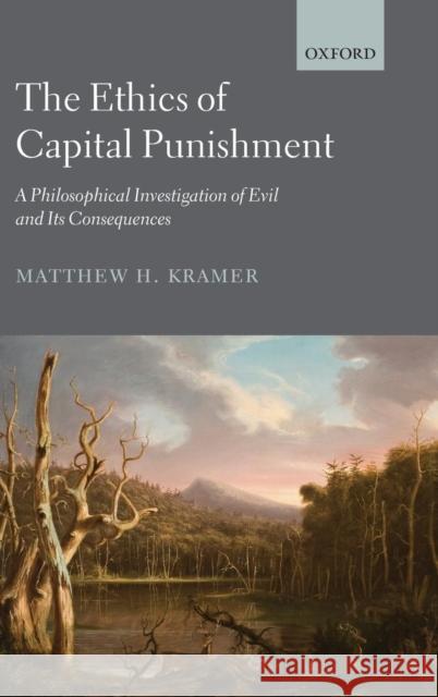 The Ethics of Capital Punishment: A Philosophical Investigation of Evil and Its Consequences Kramer, Matthew H. 9780199642182 0