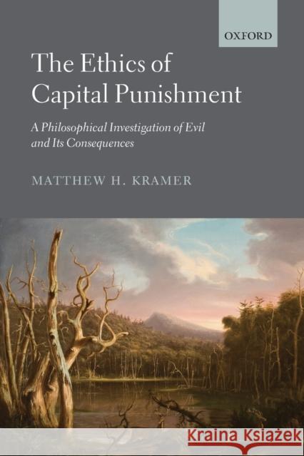The Ethics of Capital Punishment: A Philosophical Investigation of Evil and Its Consequences Kramer, Matthew 9780199642199 Oxford University Press