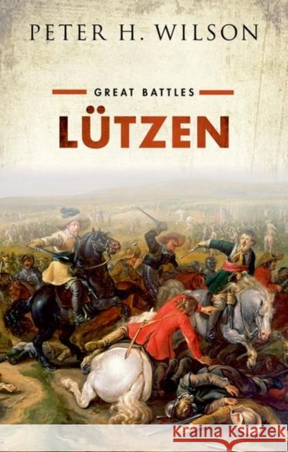 Lutzen: Great Battles Peter H. (Chichele Professor of the History of War, University of Oxford) Wilson 9780199642540 Oxford University Press, USA