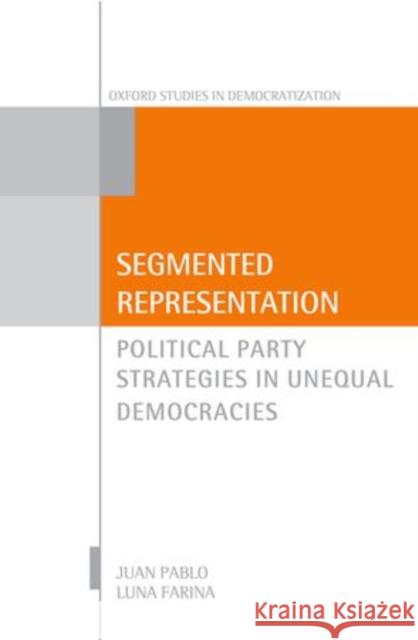 Segmented Representation: Political Party Strategies in Unequal Democracies Luna Farina, Juan Pablo 9780199642649