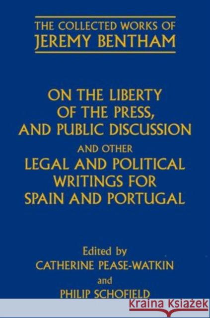 On the Liberty of the Press, and Public Discussion and Other Legal and Political Writings for Spain and Portugal Pease-Watkin, Catherine 9780199642731 Oxford University Press, USA