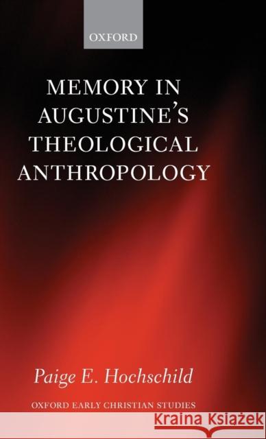Memory in Augustine's Theological Anthropology Paige E. Hochschild 9780199643028 Oxford University Press, USA