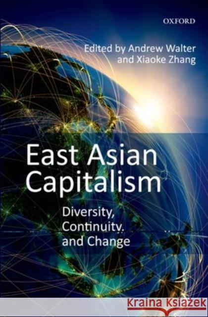 East Asian Capitalism: Diversity, Continuity, and Change Walter, Andrew 9780199643097 Oxford University Press, USA