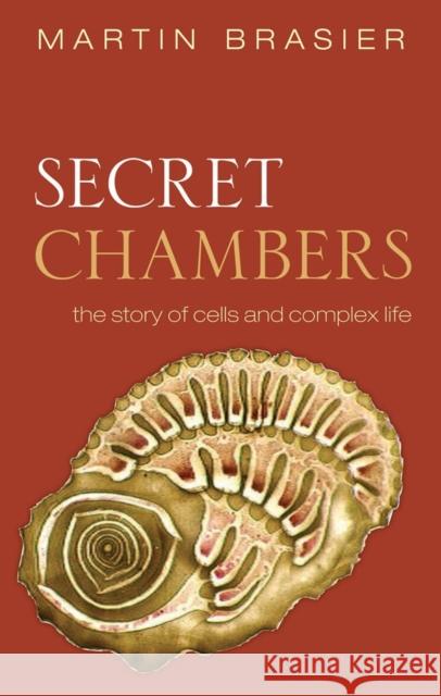 Secret Chambers: The Inside Story of Cells & Complex Life Martin Brasier 9780199644001 OXFORD UNIVERSITY PRESS