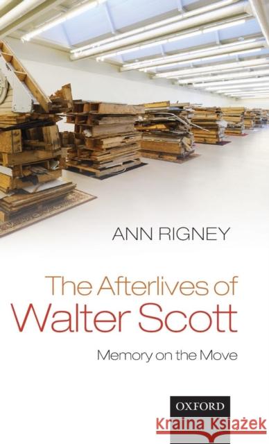 The Afterlives of Walter Scott: Memory on the Move Rigney, Ann 9780199644018 0