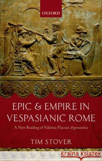 Epic and Empire in Vespasianic Rome: A New Reading of Valerius Flaccus' Argonautica Stover, Tim 9780199644087