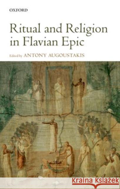 Ritual and Religion in Flavian Epic Antony Augoustakis 9780199644094 Oxford University Press, USA