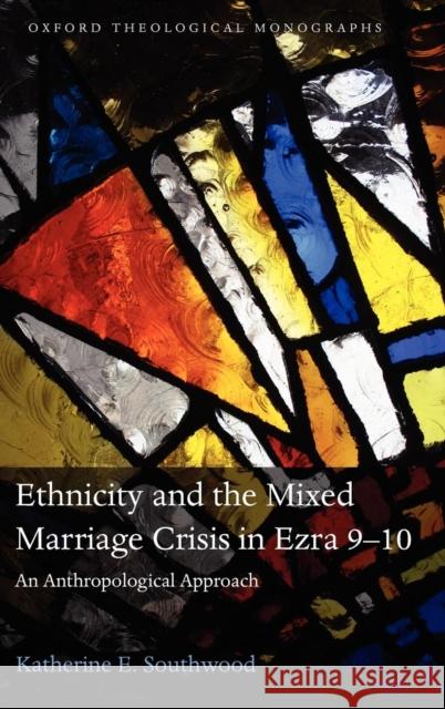 Ethnicity and the Mixed Marriage Crisis in Ezra 9-10: An Anthropological Approach Southwood, Katherine E. 9780199644346 Oxford University Press, USA
