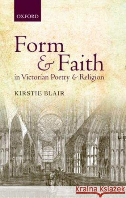 Form and Faith in Victorian Poetry and Religion Kirstie Blair 9780199644506