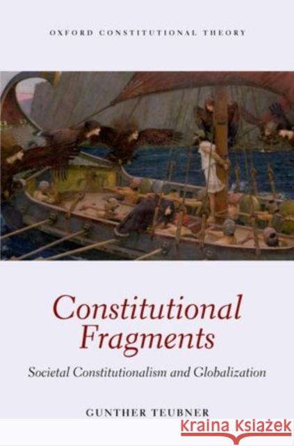 Constitutional Fragments: Societal Constitutionalism and Globalization Teubner, Gunther 9780199644674