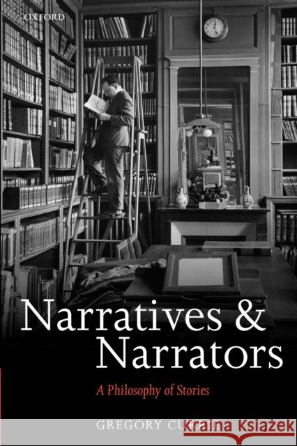 Narratives and Narrators: A Philosophy of Stories Currie, Gregory 9780199645282