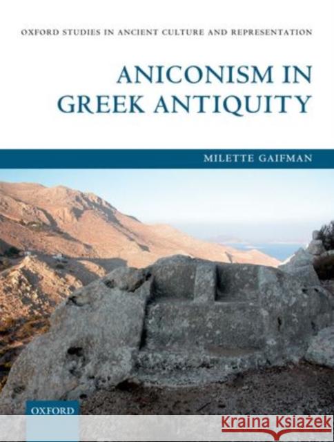 Aniconism in Greek Antiquity Milette Gaifman 9780199645787