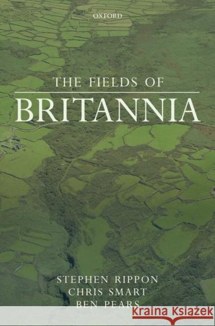 The Fields of Britannia Stephen Rippon Chris Smart Ben Pears 9780199645824 Oxford University Press, USA