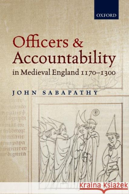 Officers and Accountability in Medieval England 1170-1300 John Sabapathy 9780199645909