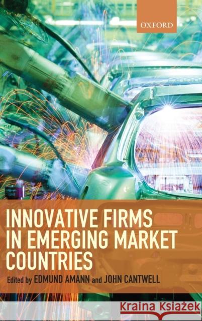Innovative Firms in Emerging Market Countries Edmund Amann John Cantwell 9780199646005