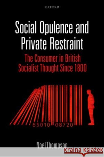 Social Opulence and Private Restraint: The Consumer in British Socialist Thought Since 1800 Thompson, Noel 9780199646012