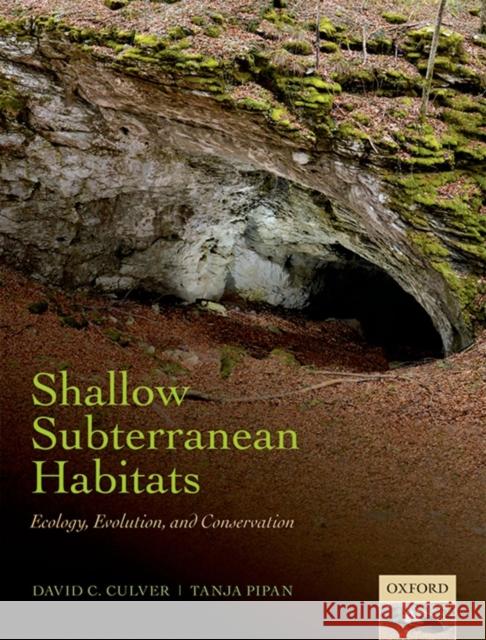 Shallow Subterranean Habitats: Ecology, Evolution, and Conservation Culver, David C. 9780199646173