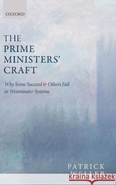 The Prime Ministers' Craft: Why Some Succeed and Others Fail in Westminster Systems Weller, Patrick 9780199646203