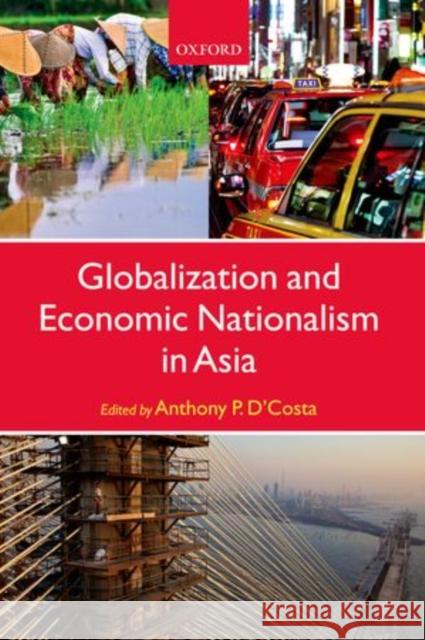 Globalization and Economic Nationalism in Asia Anthony D'Costa 9780199646210 Oxford University Press, USA