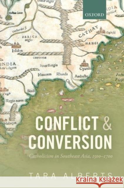 Conflict and Conversion: Catholicism in Southeast Asia, 1500-1700 Alberts, Tara 9780199646265