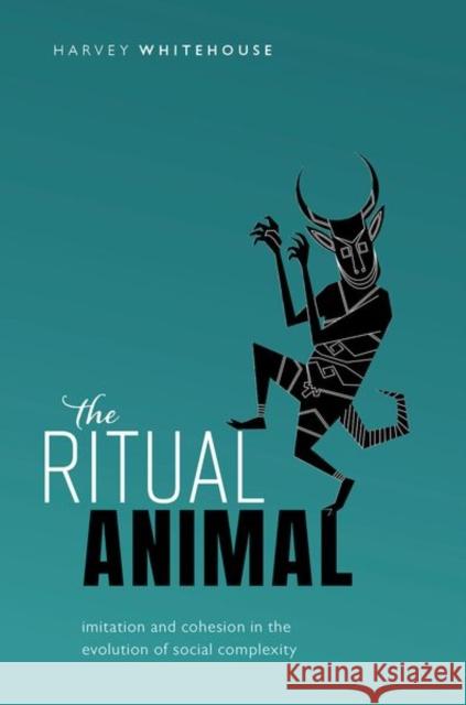 The Ritual Animal: Imitation and Cohesion in the Evolution of Social Complexity Harvey Whitehouse 9780199646364 Oxford University Press, USA