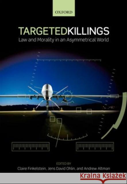 Targeted Killings: Law and Morality in an Asymmetrical World Finkelstein, Claire 9780199646470 Oxford University Press, USA