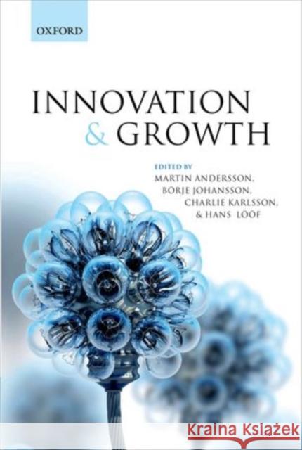 Innovation and Growth: From R&D Strategies of Innovating Firms to Economy-Wide Technological Change Andersson, Martin 9780199646685