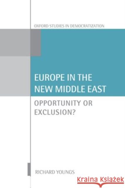Europe in the New Middle East: Opportunity or Exclusion Richard Youngs 9780199647040 Oxford University Press, USA