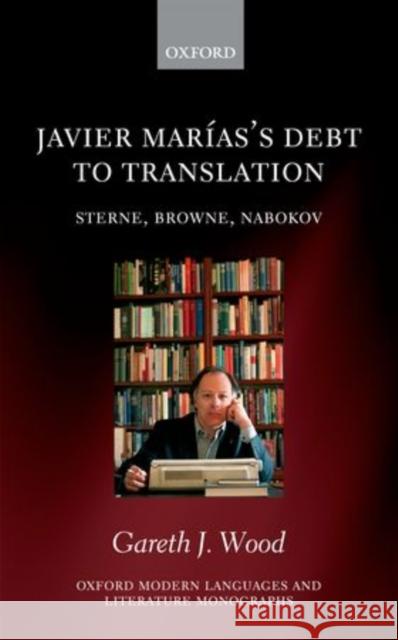 Javier Marias's Debt to Translation: Sterne, Browne, Nabokov Wood, Gareth J. 9780199651337 Oxford University Press