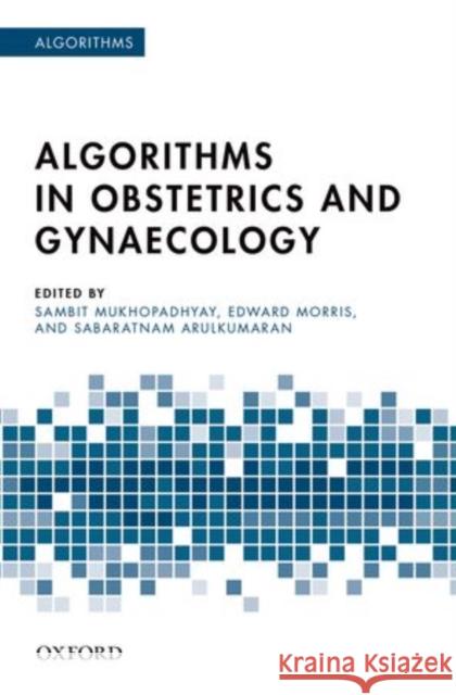 Algorithms for Obstetrics and Gynaecology Sambit Mukhopadhyay Edward Morris Sabaratnam Arulkumaran 9780199651399