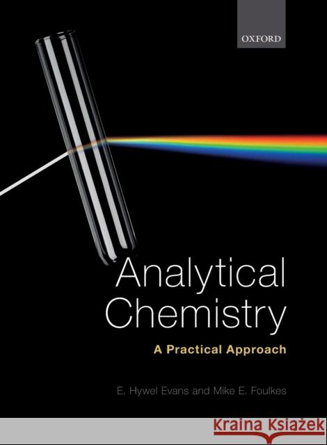 Analytical Chemistry: A Practical Approach E. Hywel Evans (Associate Lecturer, Asso Mike E. Foulkes (Formerly Senior Lecture  9780199651719