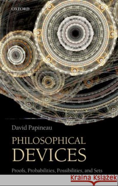 Philosophical Devices: Proofs, Probabilities, Possibilities, and Sets David (King's College London) Papineau 9780199651733