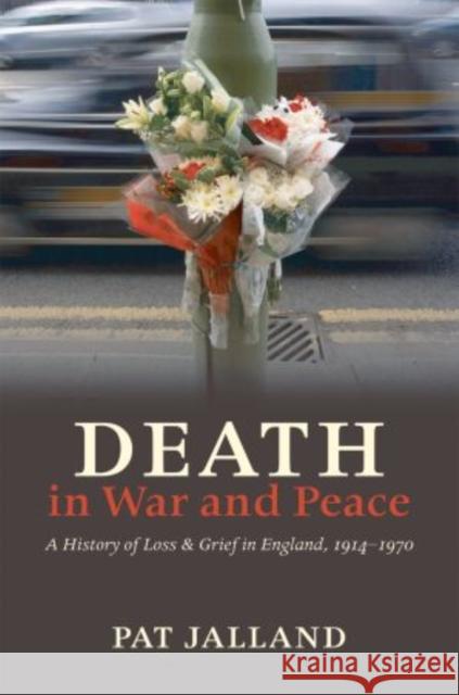 Death in War and Peace: Loss and Grief in England, 1914-1970 Jalland, Pat 9780199651887 0