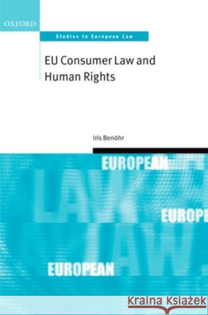 EU Consumer Law and Human Rights Iris Benohr 9780199651979 Oxford University Press, USA